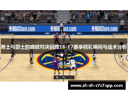 勇士与爵士的巅峰对决回顾16-17赛季精彩瞬间与战术分析