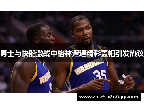 勇士与快船激战中格林遭遇精彩盖帽引发热议