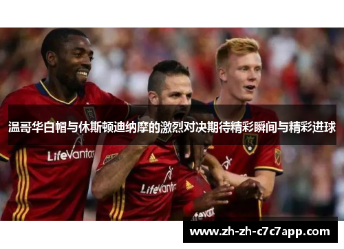 温哥华白帽与休斯顿迪纳摩的激烈对决期待精彩瞬间与精彩进球